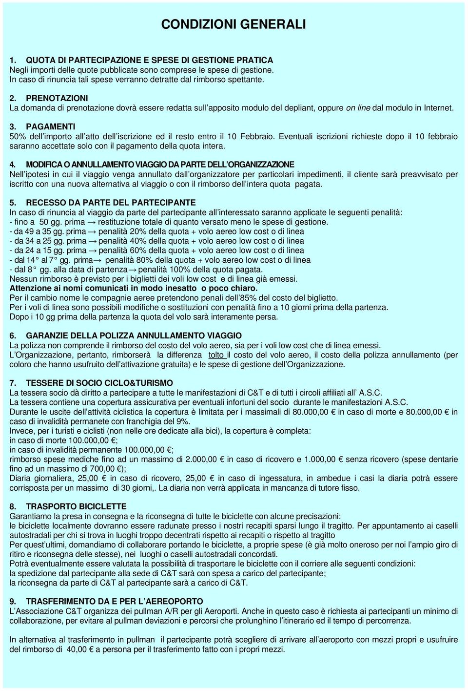 PRENOTAZIONI La domanda di prenotazione dovrà essere redatta sull apposito modulo del depliant, oppure on line dal modulo in Internet. 3.