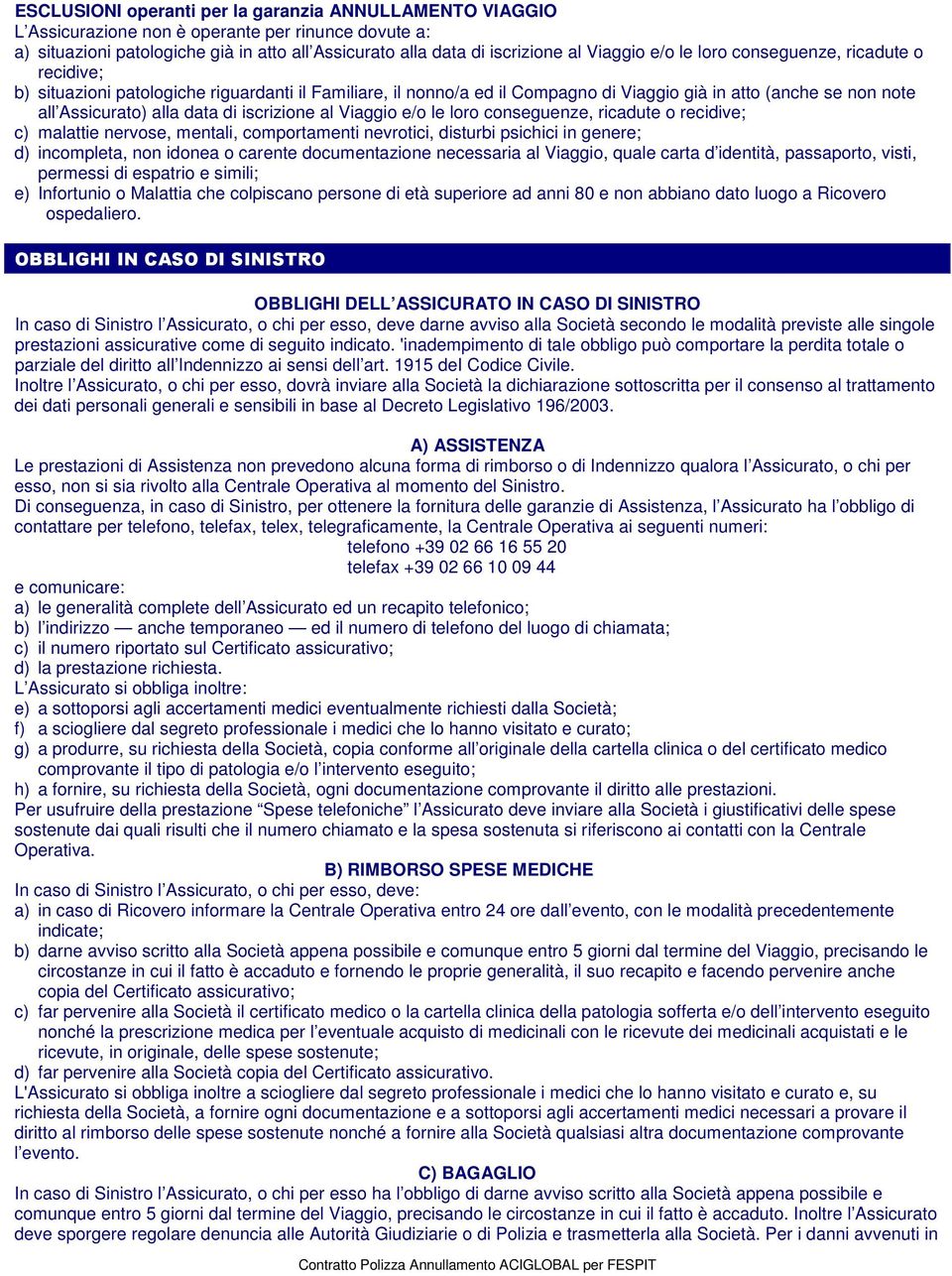 iscrizione al Viaggio e/o le loro conseguenze, ricadute o recidive; c) malattie nervose, mentali, comportamenti nevrotici, disturbi psichici in genere; d) incompleta, non idonea o carente