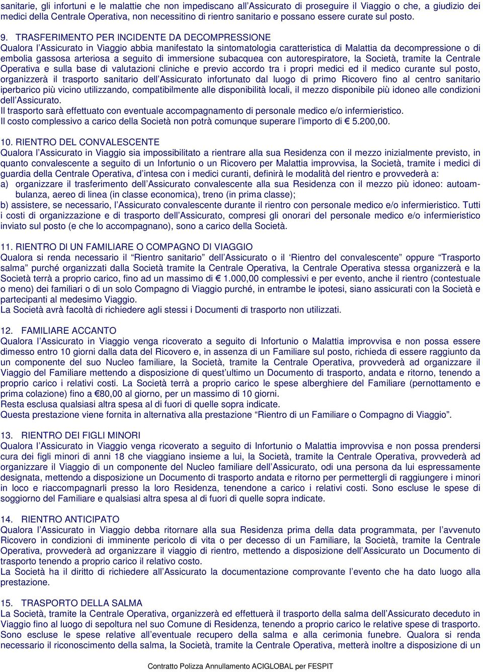 TRASFERIMENTO PER INCIDENTE DA DECOMPRESSIONE Qualora l Assicurato in Viaggio abbia manifestato la sintomatologia caratteristica di Malattia da decompressione o di embolia gassosa arteriosa a seguito