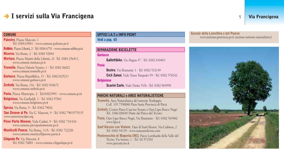 0382-825211 www.comune.garlasco.pv.it Zerbolò, Via Roma, 116 - Tel. 0382 818672 www.comune.zerbolo.pv.it Pavia, Piazza Municipio, 2 - Tel.03823991 - www.comune.pv.it Belgioioso, Via Garibaldi, 1 - Tel.