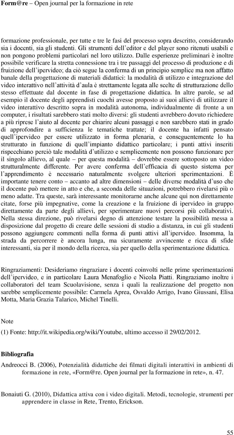 Dalle esperienze preliminari è inoltre possibile verificare la stretta connessione tra i tre passaggi del processo di produzione e di fruizione dell ipervideo; da ciò segue la conferma di un