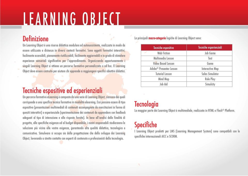 Organizzando opportunamente i singoli Learning Object si ottiene un percorso formativo personalizzato o ad hoc.