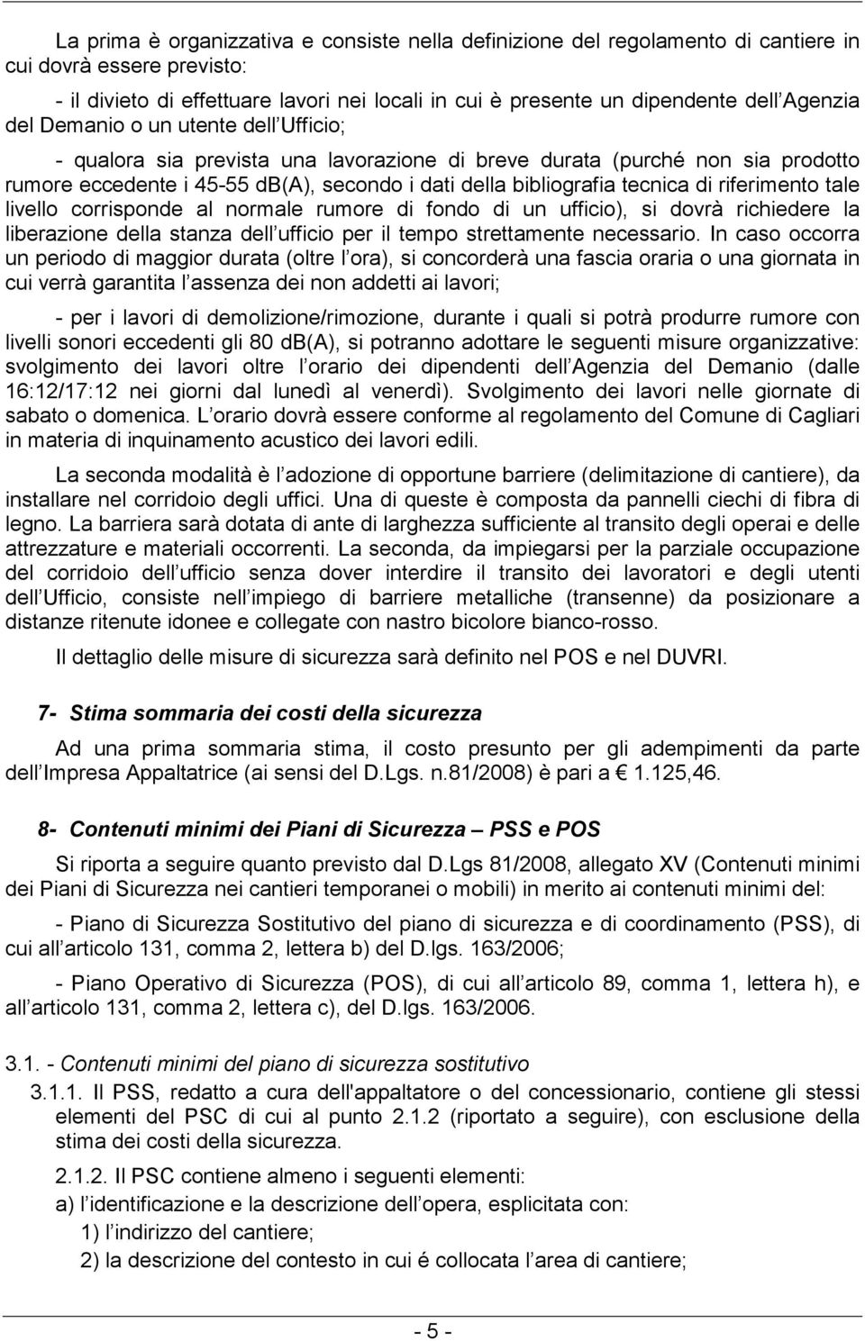 di riferimento tale livello corrisponde al normale rumore di fondo di un ufficio), si dovrà richiedere la liberazione della stanza dell ufficio per il tempo strettamente necessario.