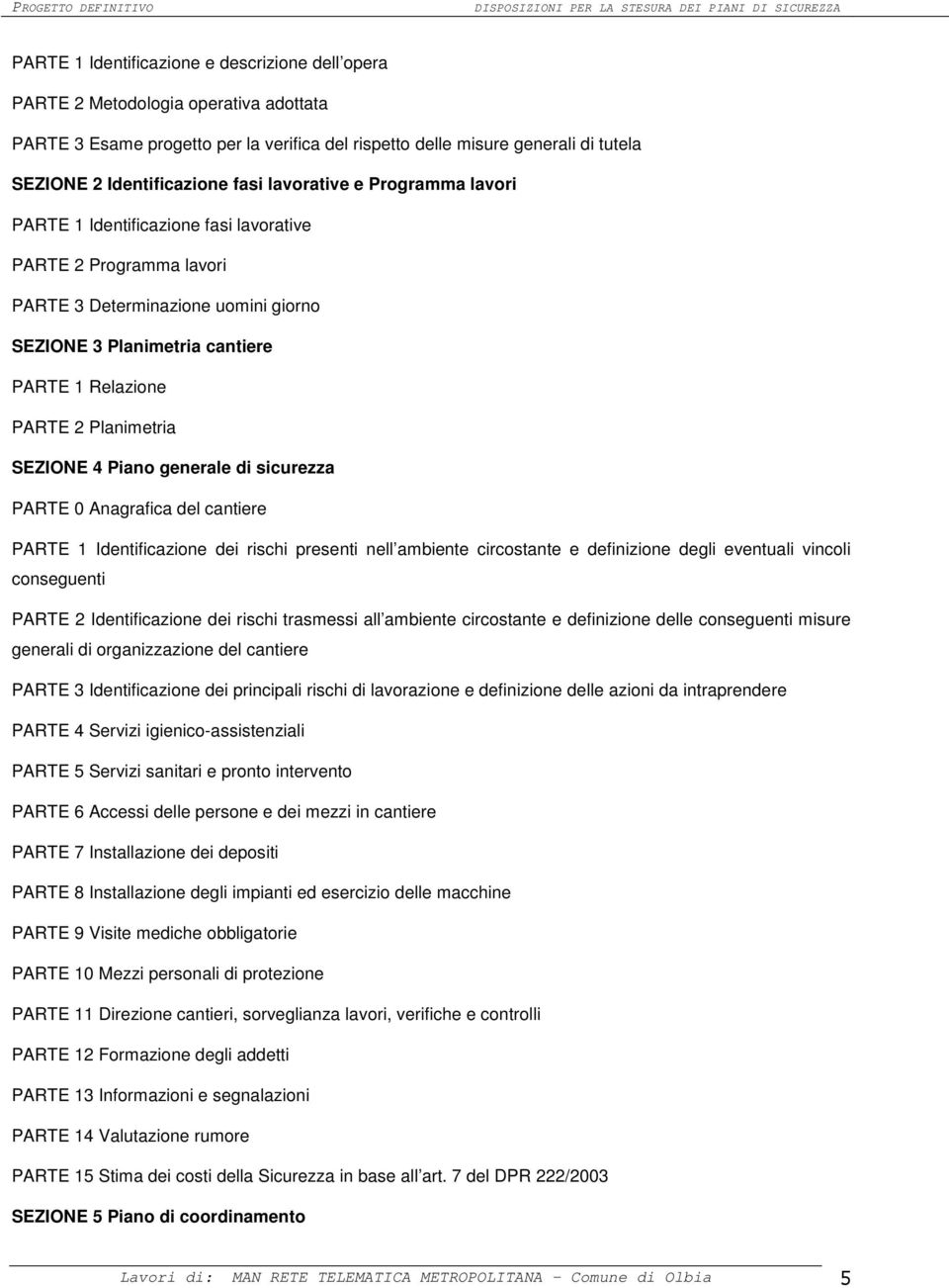 Planimetria SEZIONE 4 Piano generale di sicurezza PARTE 0 Anagrafica del cantiere PARTE 1 Identificazione dei rischi presenti nell ambiente circostante e definizione degli eventuali vincoli