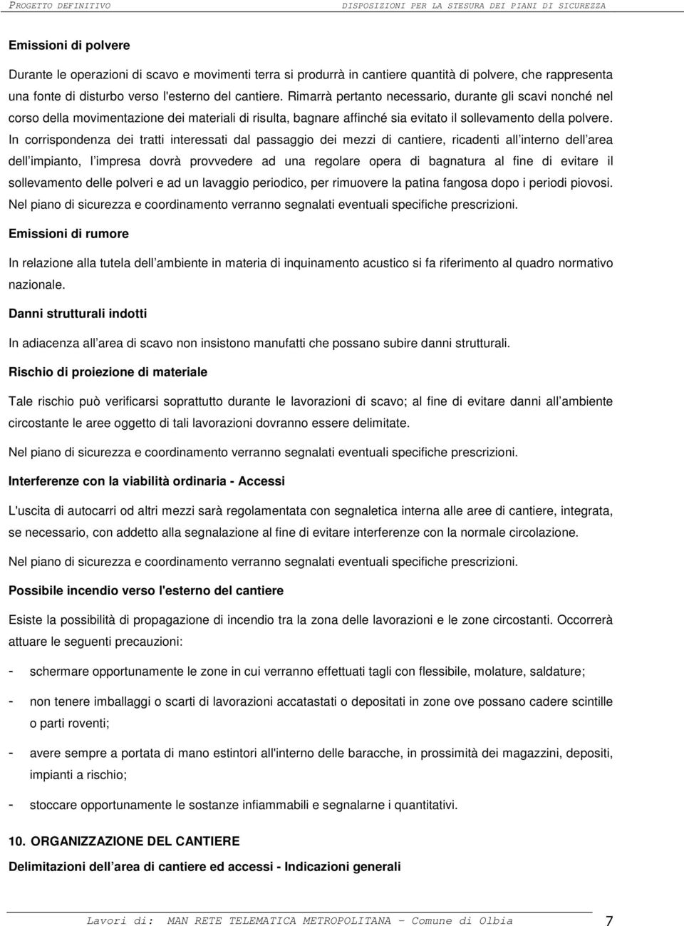 In corrispondenza dei tratti interessati dal passaggio dei mezzi di cantiere, ricadenti all interno dell area dell impianto, l impresa dovrà provvedere ad una regolare opera di bagnatura al fine di