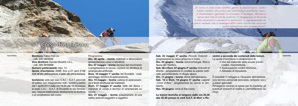 rocciose pareti dolomitiche fino ai pendii nevosi). 51 Corso di Alpinismo Val di Mello Direttore: Fabio Poli I.A. - cell. 335 5856682 Vice direttore: Davide Moretto I.A.L. - cell. 329 3616068 Numero partecipanti: max.