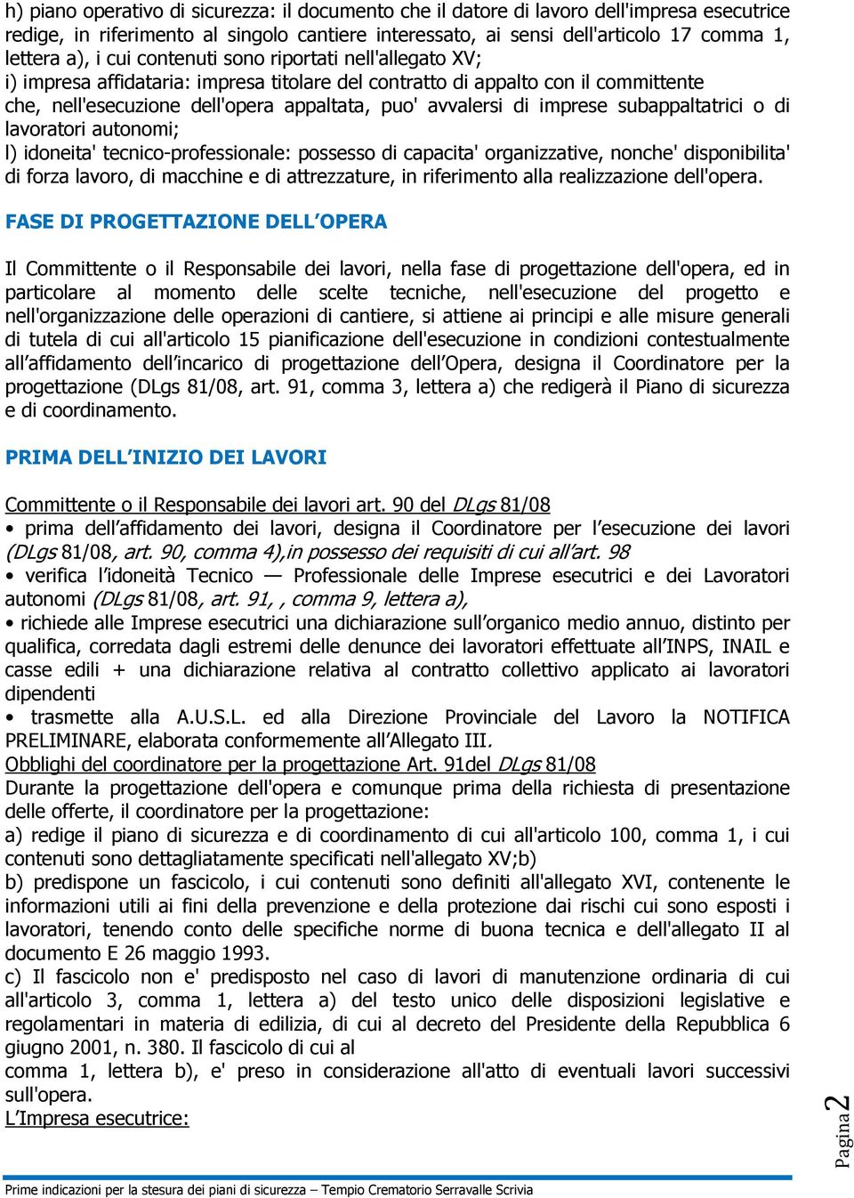 imprese subappaltatrici o di lavoratori autonomi; l) idoneita' tecnico-professionale: possesso di capacita' organizzative, nonche' disponibilita' di forza lavoro, di macchine e di attrezzature, in