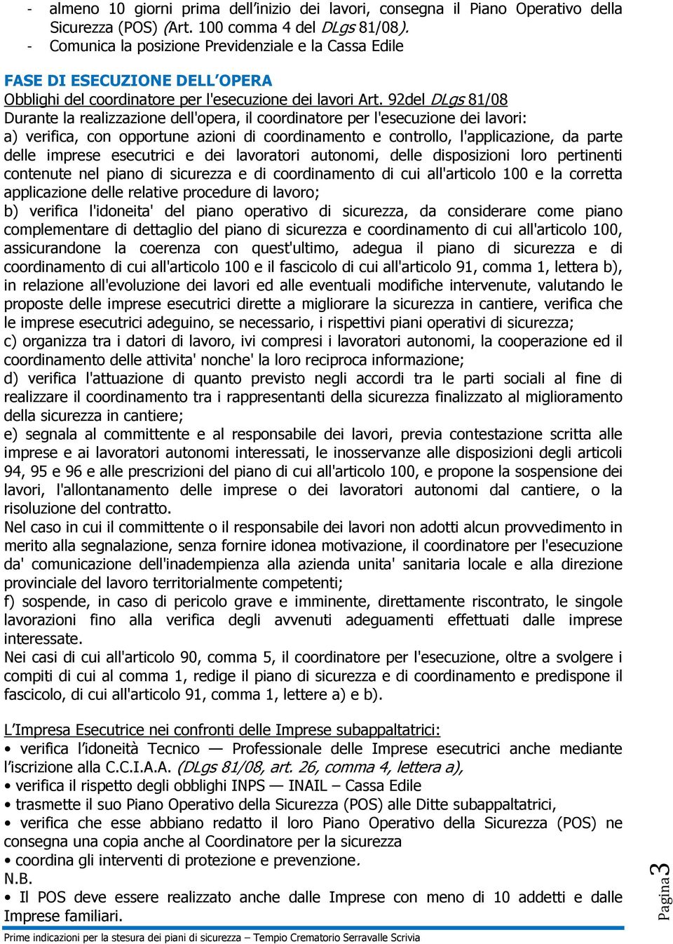 92del DLgs 81/08 Durante la realizzazione dell'opera, il coordinatore per l'esecuzione dei lavori: a) verifica, con opportune azioni di coordinamento e controllo, l'applicazione, da parte delle