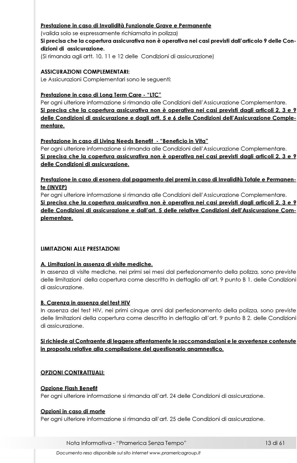 10, 11 e 12 delle Condizioni di assicurazione) ASSICURAZIONI COMPLEMENTARI: Le Assicurazioni Complementari sono le seguenti: Prestazione in caso di Long Term Care - LTC Per ogni ulteriore