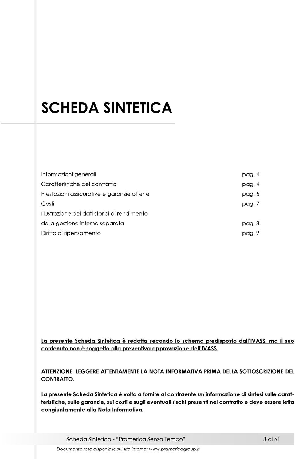 9 La presente Scheda Sintetica è redatta secondo lo schema predisposto dall IVASS, ma il suo contenuto non è soggetto alla preventiva approvazione dell IVASS.