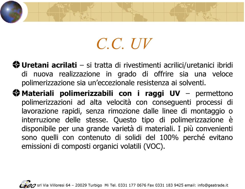 Materiali polimerizzabili con i raggi UV permettono polimerizzazioni ad alta velocità con conseguenti processi di lavorazione rapidi, senza rimozione