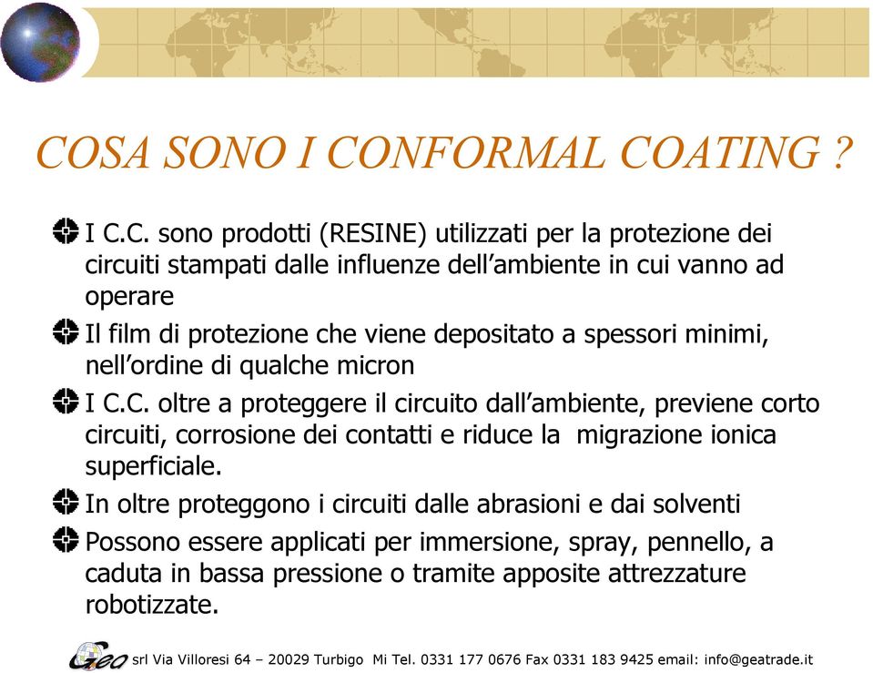 C. oltre a proteggere il circuito dall ambiente, previene corto circuiti, corrosione dei contatti e riduce la migrazione ionica superficiale.