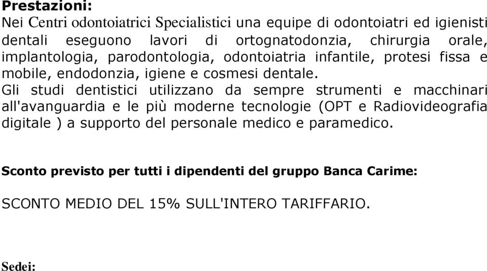 Gli studi dentistici utilizzno d sempre strumenti e mcchinri ll'vngurdi e le più moderne tecnologie (OPT e Rdiovideogrfi digitle ) supporto del personle medico e prmedico.