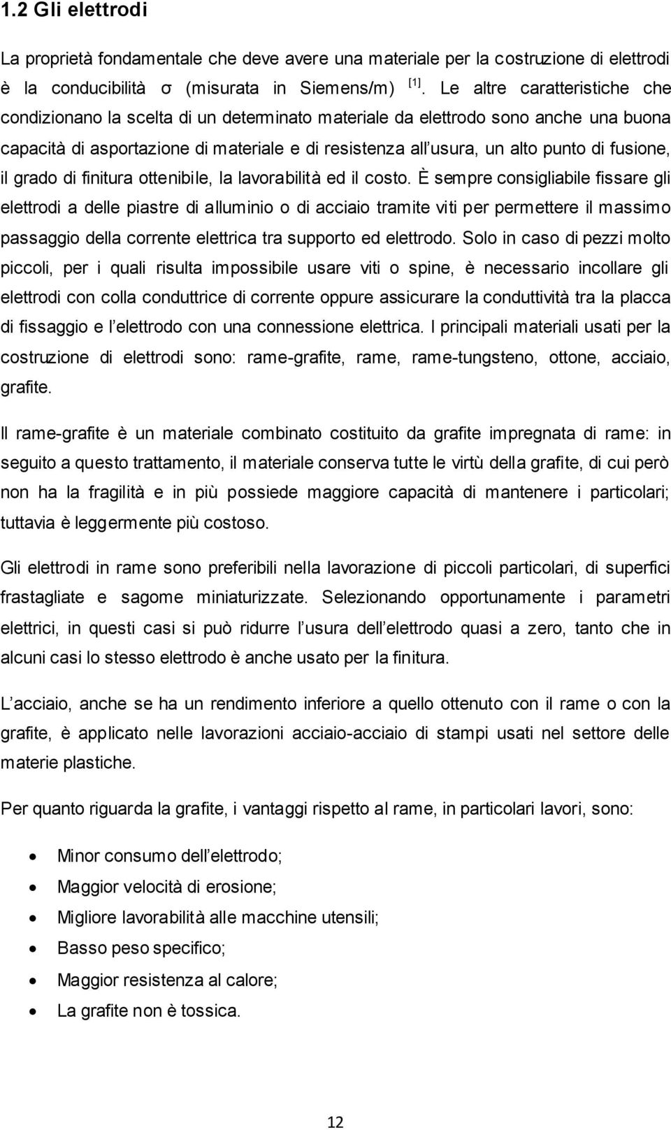 fusione, il grado di finitura ottenibile, la lavorabilità ed il costo.