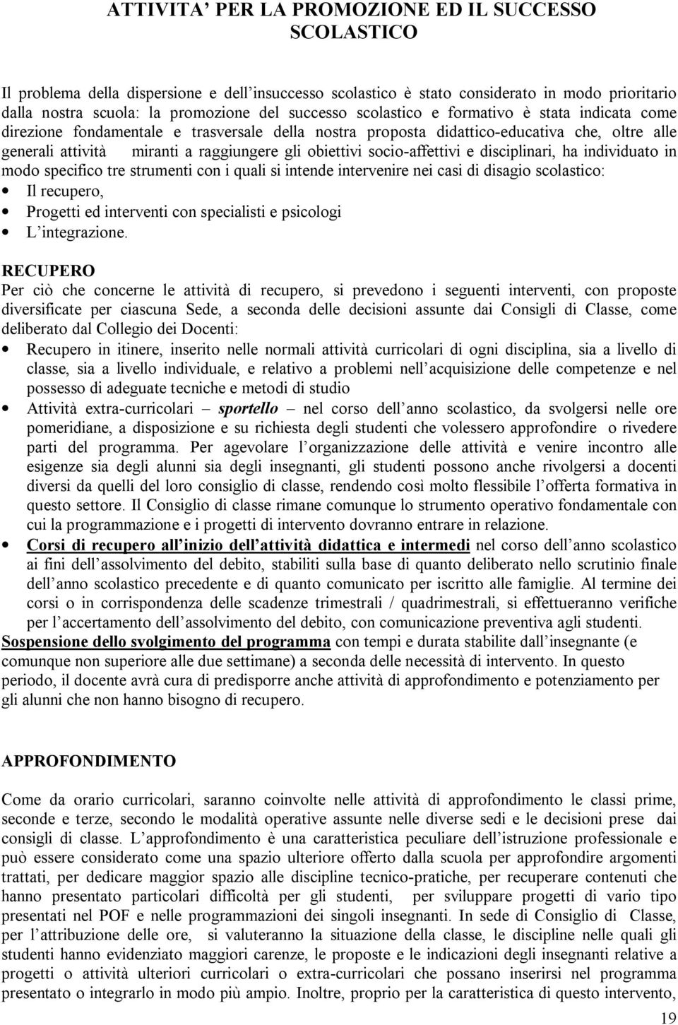 socio-affettivi e disciplinari, ha individuato in modo specifico tre strumenti con i quali si intende intervenire nei casi di disagio scolastico: Il recupero, Progetti ed interventi con specialisti e