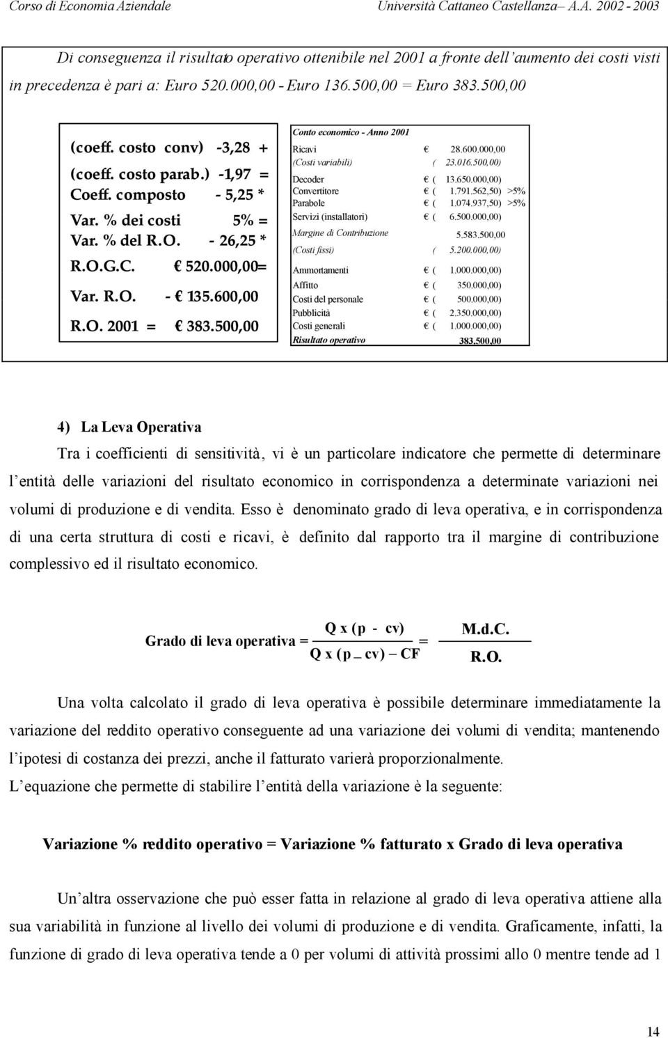 500,00 Conto economico - Anno 2001 Ricavi 28.600.000,00 (Costi variabili) ( 23.016.500,00) Decoder ( 13.650.000,00) Convertitore ( 1.791.562,50) >5% Parabole ( 1.074.