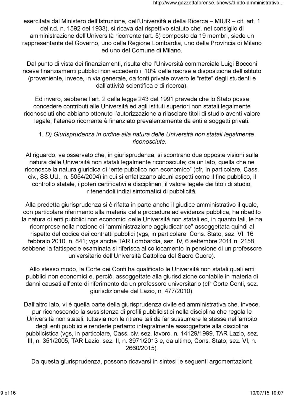 5) composto da 19 membri, siede un rappresentante del Governo, uno della Regione Lombardia, uno della Provincia di Milano ed uno del Comune di Milano.