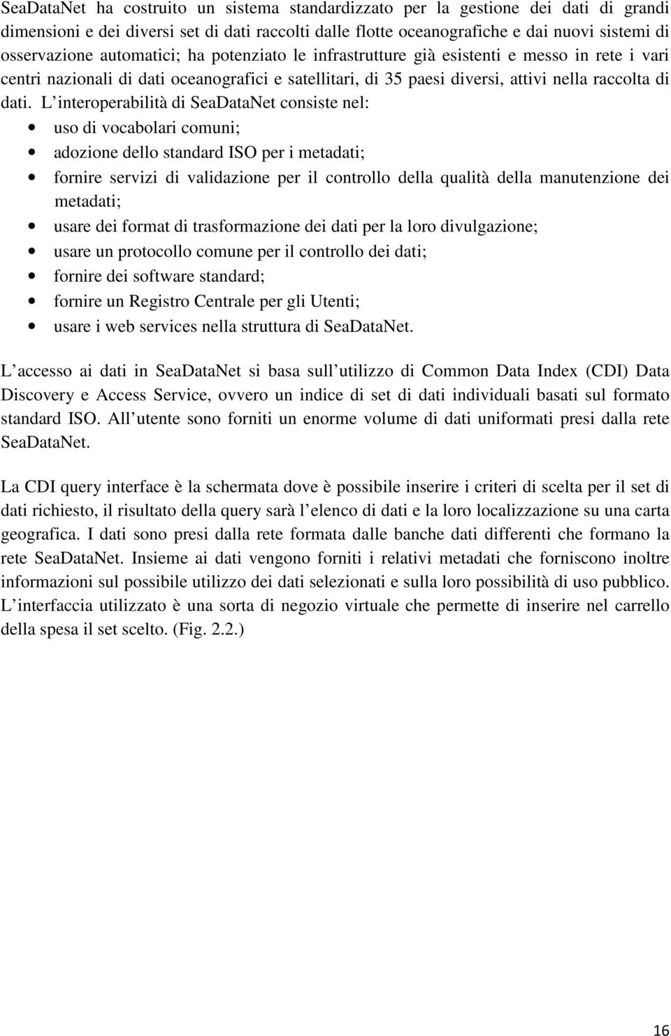 L interoperabilità di SeaDataNet consiste nel: uso di vocabolari comuni; adozione dello standard ISO per i metadati; fornire servizi di validazione per il controllo della qualità della manutenzione