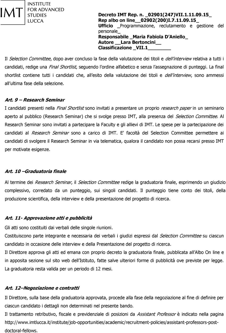 9 Research Seminar I candidati presenti nella Final Shortlist sono invitati a presentare un proprio research paper in un seminario aperto al pubblico (Research Seminar) che si svolge presso IMT, alla