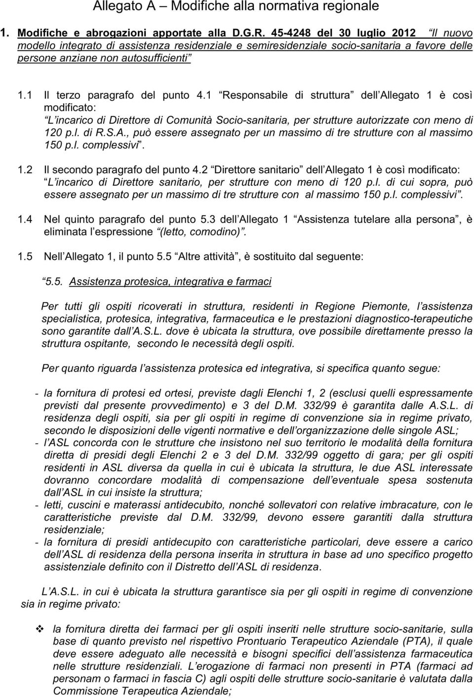 1 Il terzo paragrafo del punto 4.1 Responsabile di struttura dell Allegato 1 è così modificato: L incarico di Direttore di Comunità Socio-sanitaria, per strutture autorizzate con meno di 120 p.l. di R.