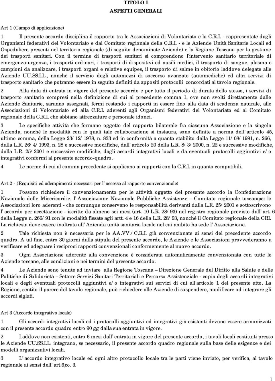 Con il termine di trasporti sanitari si comprendono l'intervento sanitario territoriale di emergenza-urgenza, i trasporti ordinari, i trasporti di dispositivi ed ausili medici, il trasporto di