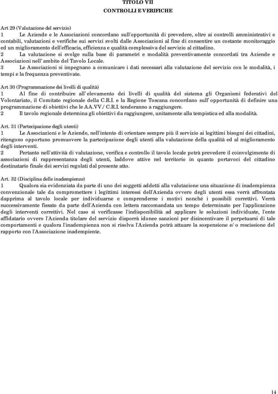 2 La valutazione si svolge sulla base di parametri e modalità preventivamente concordati tra Aziende e Associazioni nell ambito del Tavolo Locale.