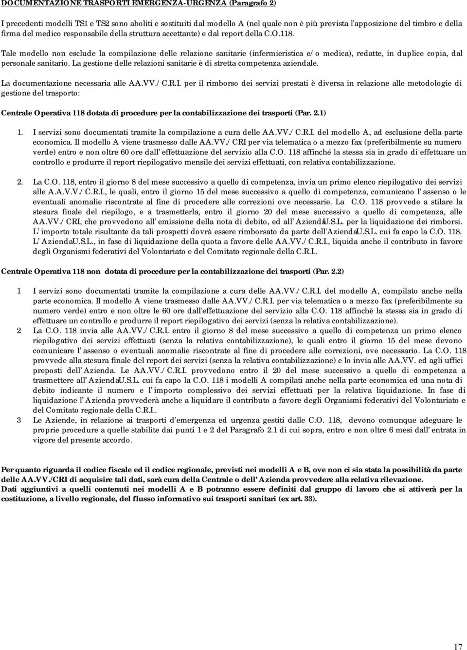 Tale modello non esclude la compilazione delle relazione sanitarie (infermieristica e/o medica), redatte, in duplice copia, dal personale sanitario.