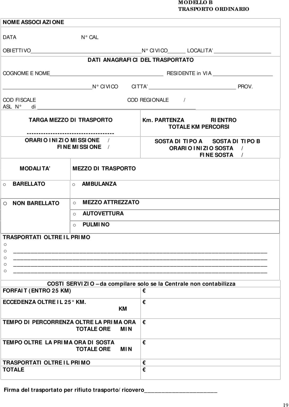 PARTENZA RIENTRO TOTALE KM PERCORSI SOSTA DI TIPO A SOSTA DI TIPO B ORARIO INIZIO SOSTA / FINE SOSTA / MODALITA MEZZO DI TRASPORTO o BARELLATO o AMBULANZA o NON BARELLATO o o o MEZZO ATTREZZATO