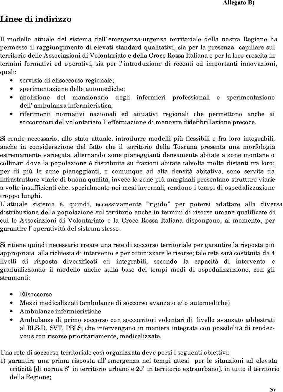 importanti innovazioni, quali: servizio di elisoccorso regionale; sperimentazione delle automediche; abolizione del mansionario degli infermieri professionali e sperimentazione dell ambulanza