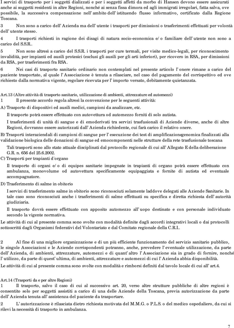 3 Non sono a carico dell Azienda ma dell utente i trasporti per dimissioni o trasferimenti effettuati per volontà dell utente stesso.