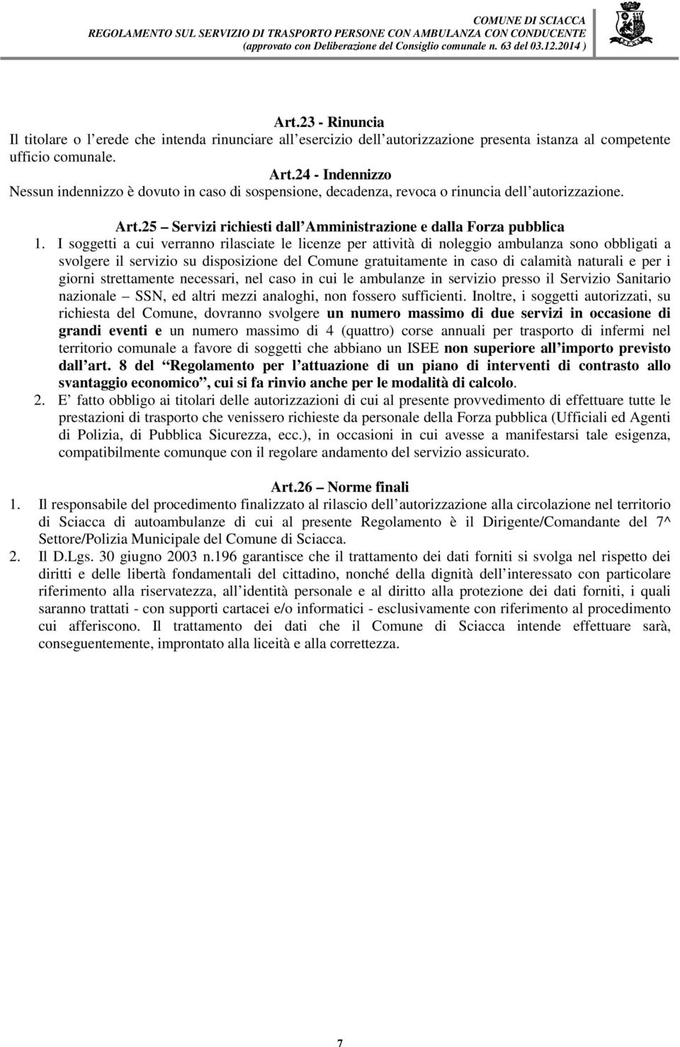 I soggetti a cui verranno rilasciate le licenze per attività di noleggio ambulanza sono obbligati a svolgere il servizio su disposizione del Comune gratuitamente in caso di calamità naturali e per i