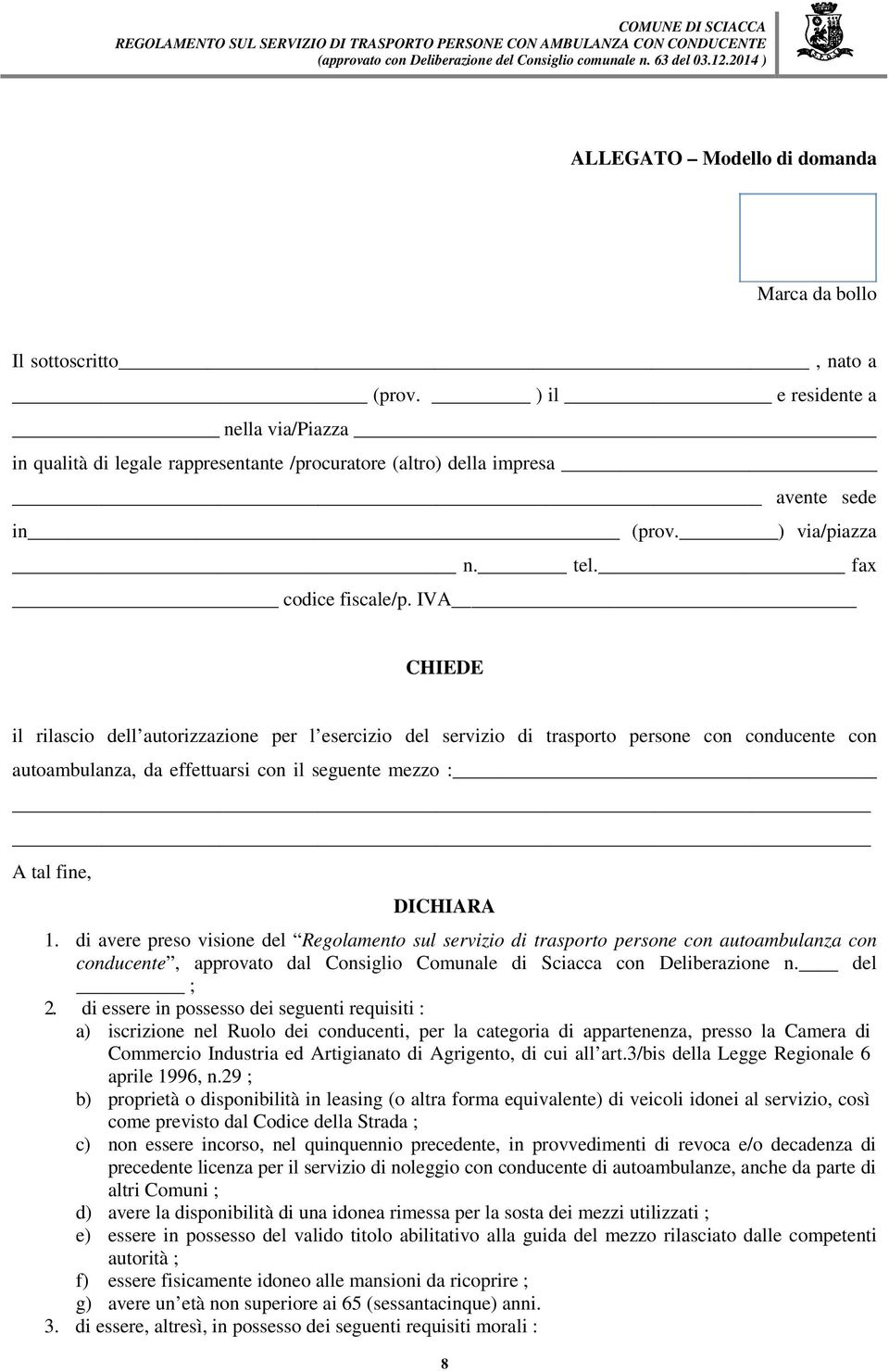 IVA CHIEDE il rilascio dell autorizzazione per l esercizio del servizio di trasporto persone con conducente con autoambulanza, da effettuarsi con il seguente mezzo : A tal fine, DICHIARA 1.