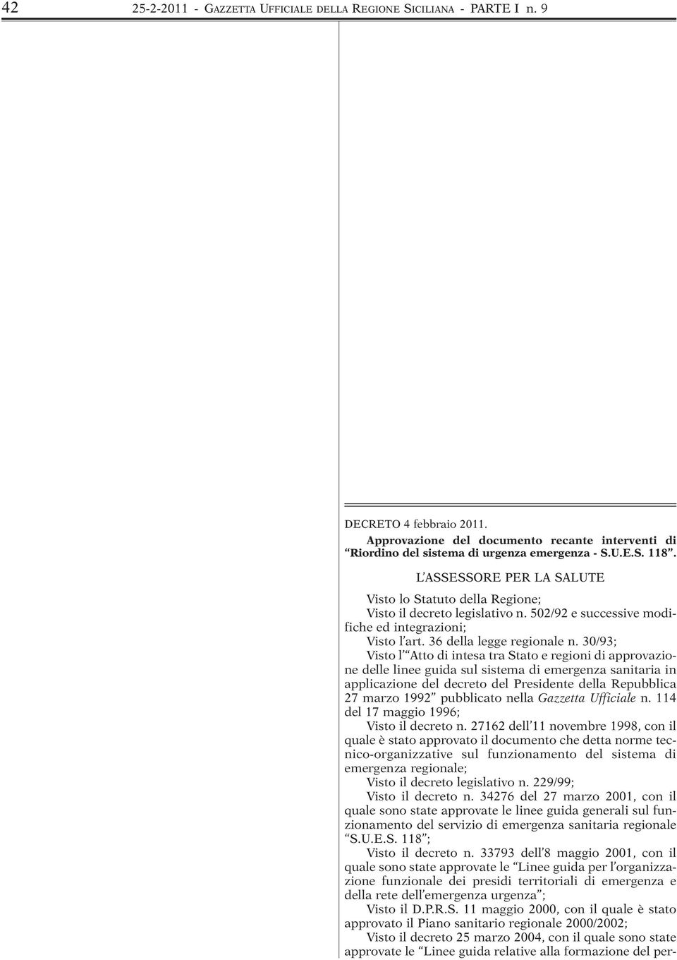 30/93; Visto l Atto di intesa tra Stato e regioni di approvazione delle linee guida sul sistema di emergenza sanitaria in applicazione del decreto del Presidente della Repubblica 27 marzo 1992