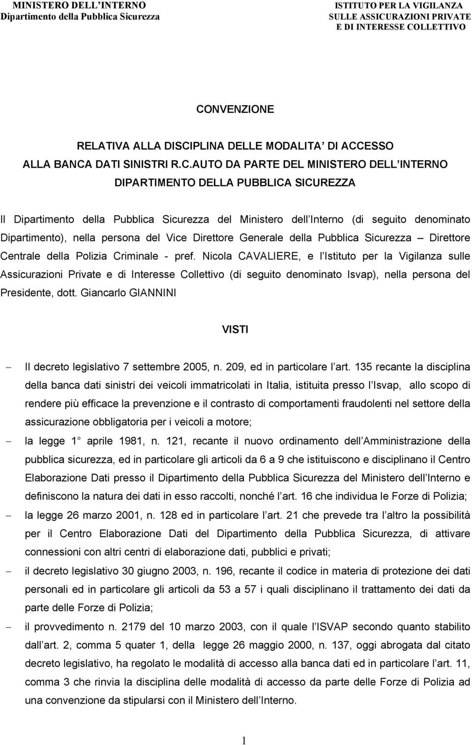 Nicola CAVALIERE, e l Istituto per la Vigilanza sulle Assicurazioni Private e di Interesse Collettivo (di seguito denominato Isvap), nella persona del Presidente, dott.