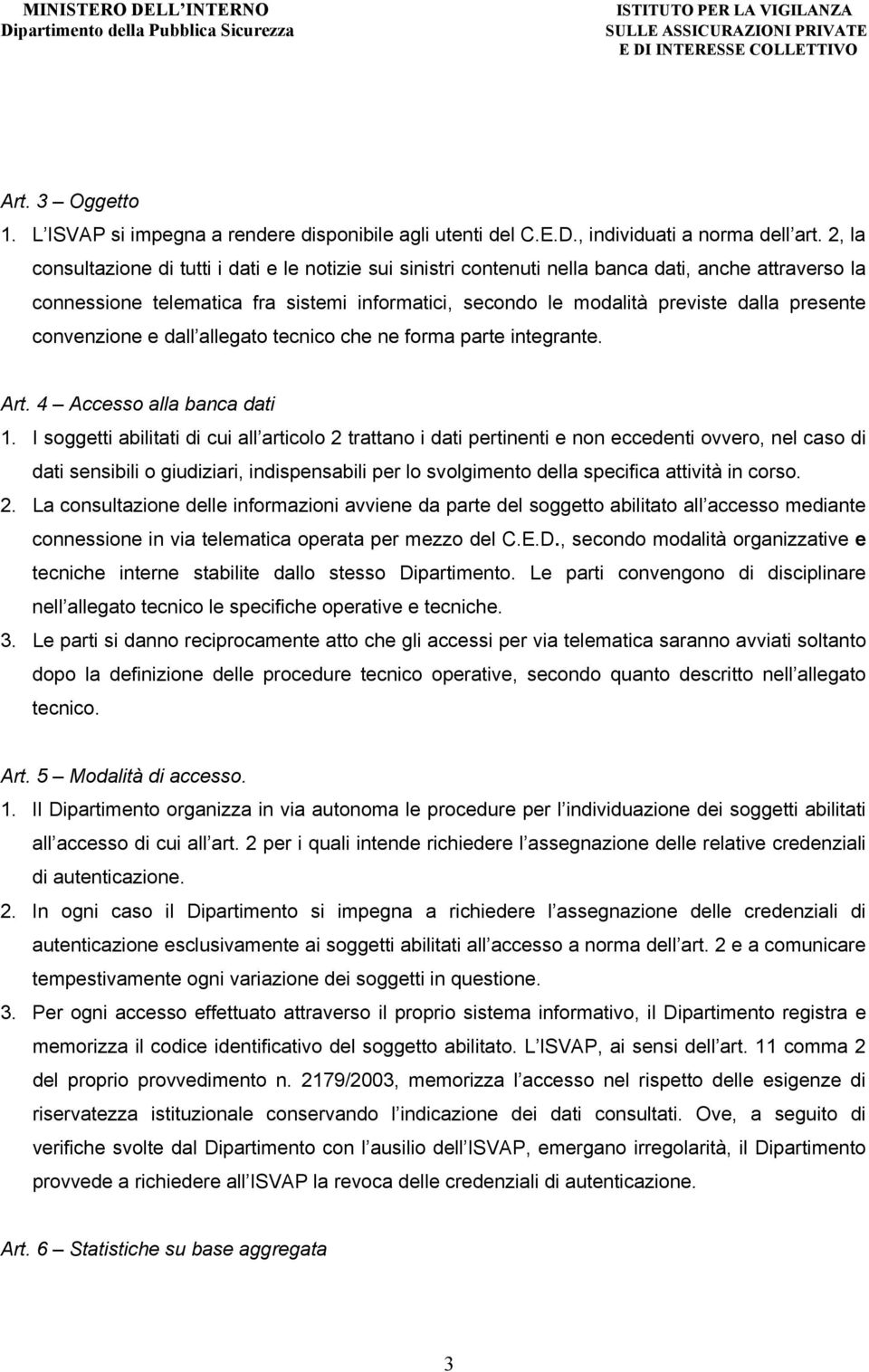 presente convenzione e dall allegato tecnico che ne forma parte integrante. Art. 4 Accesso alla banca dati 1.