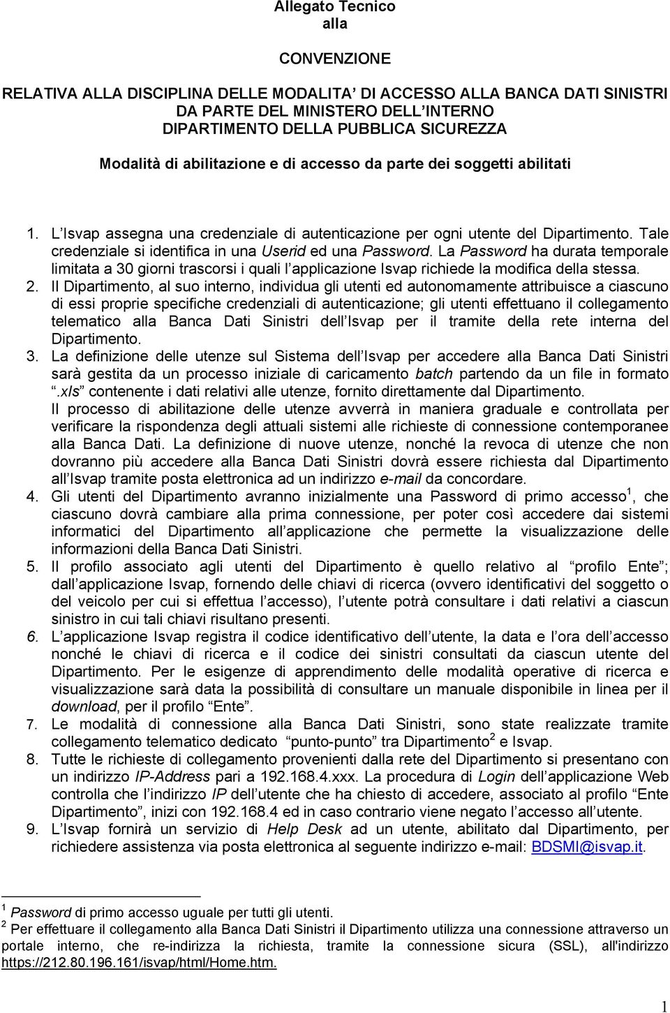 Tale credenziale si identifica in una Userid ed una Password. La Password ha durata temporale limitata a 30 giorni trascorsi i quali l applicazione Isvap richiede la modifica della stessa. 2.