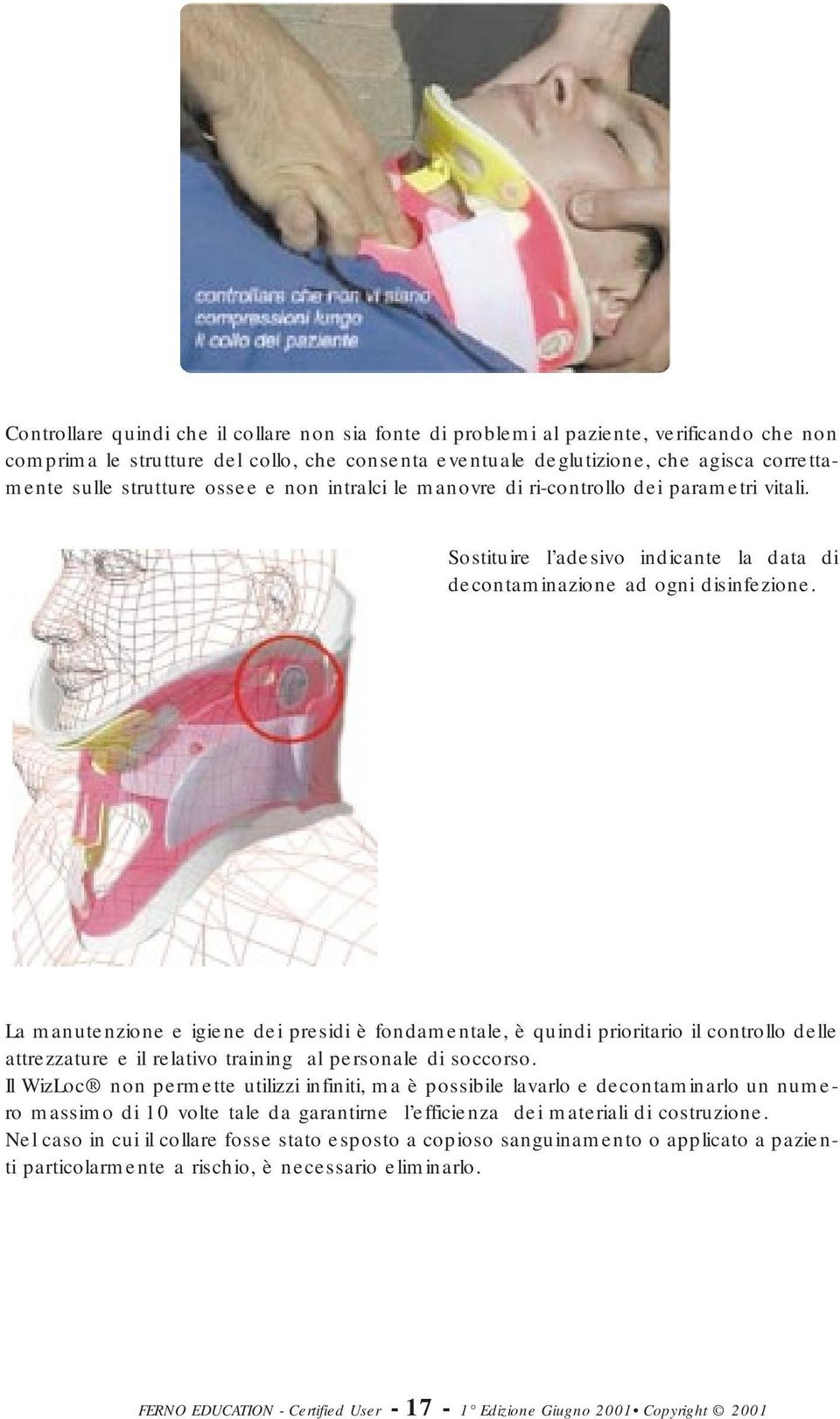 La manutenzione e igiene dei presidi è fondamentale, è quindi prioritario il controllo delle attrezzature e il relativo training al personale di soccorso.