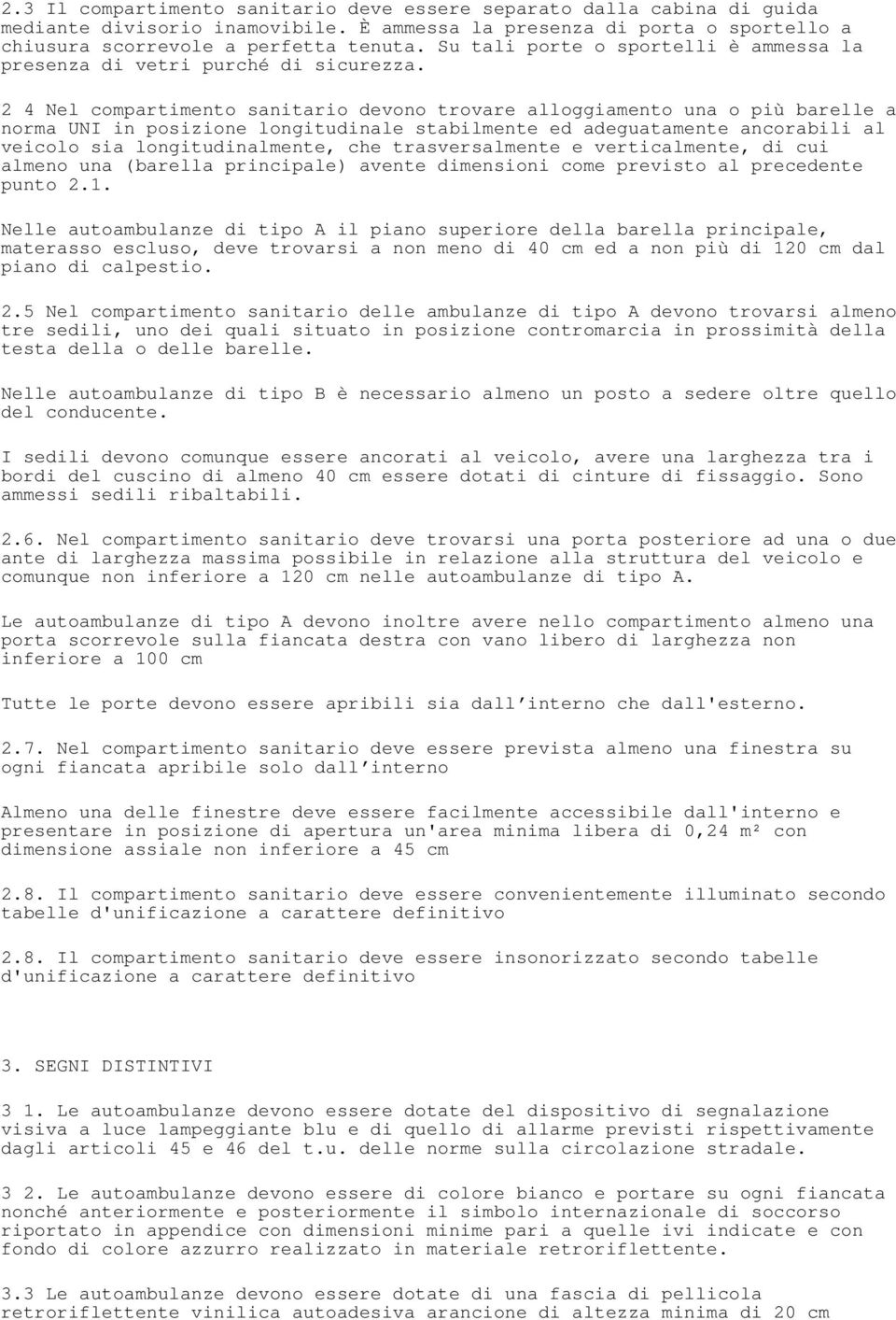 2 4 Nel compartimento sanitario devono trovare alloggiamento una o più barelle a norma UNI in posizione longitudinale stabilmente ed adeguatamente ancorabili al veicolo sia longitudinalmente, che