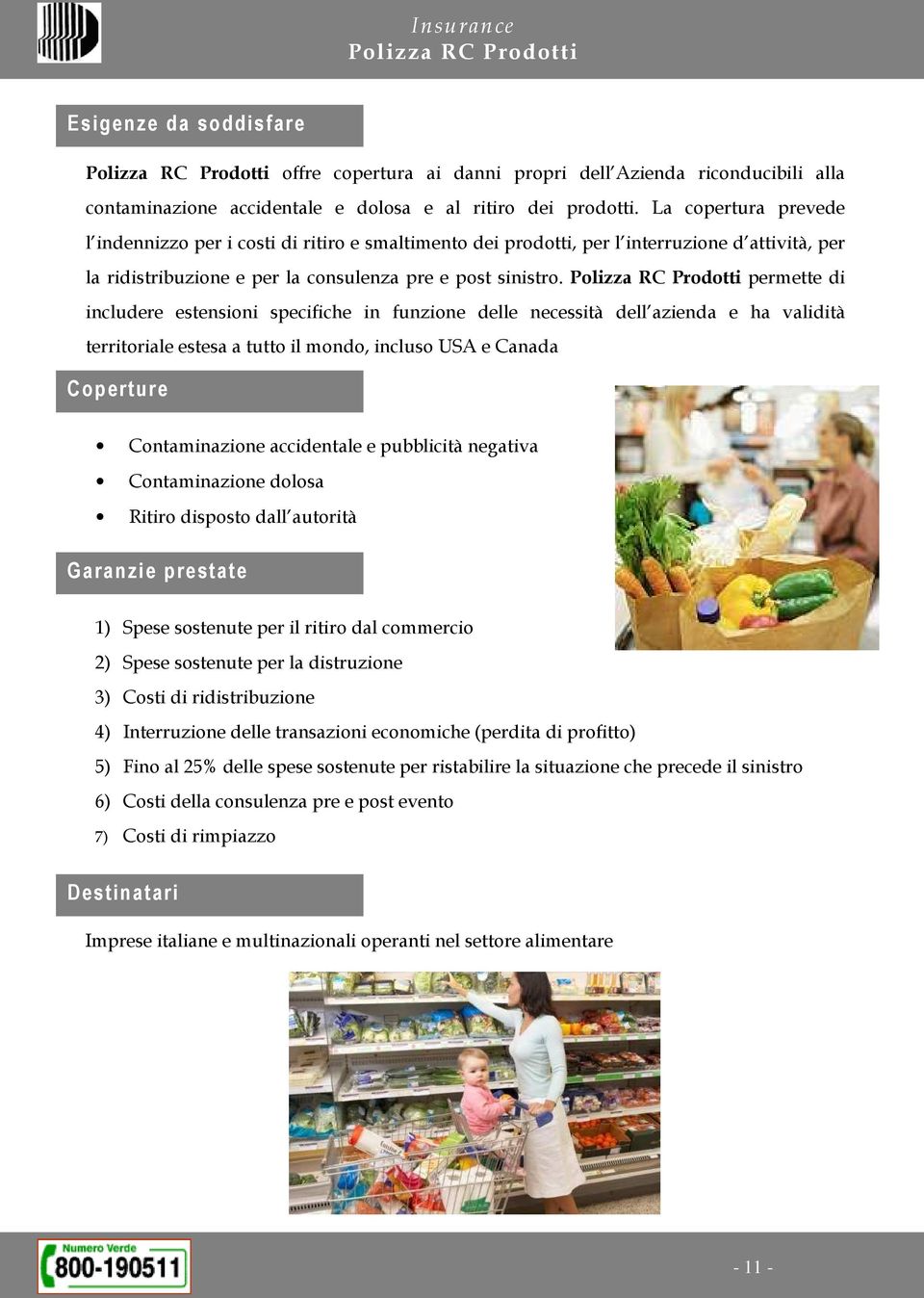 Polizza RC Prodotti permette di includere estensioni specifiche in funzione delle necessità dell azienda e ha validità territoriale estesa a tutto il mondo, incluso USA e Canada Coperture