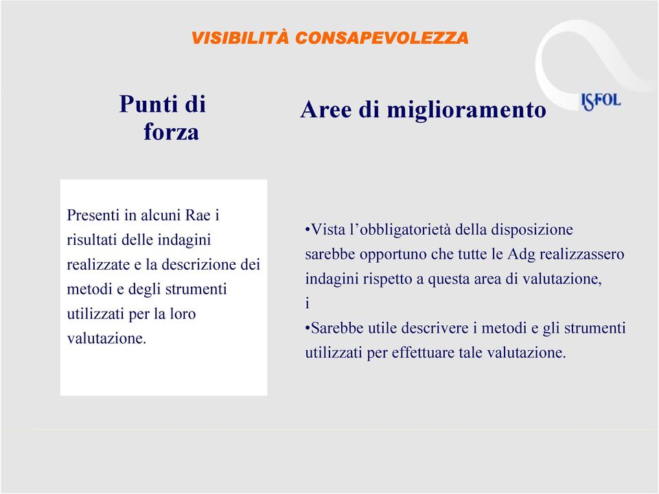 Vista l obbligatorietà della disposizione sarebbe opportuno che tutte le Adg realizzassero indagini rispetto