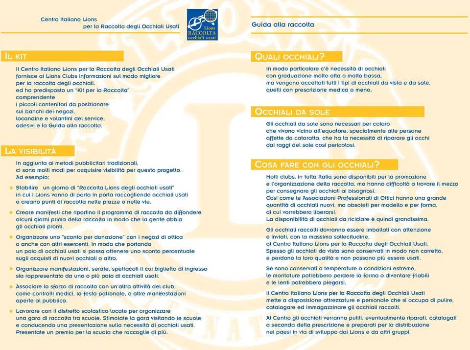 Ad esempio: Stabilire un giorno di Raccolta degli in cui i vanno di porta in porta raccogliendo o creano punti di raccolta nelle piazze o nelle vie.