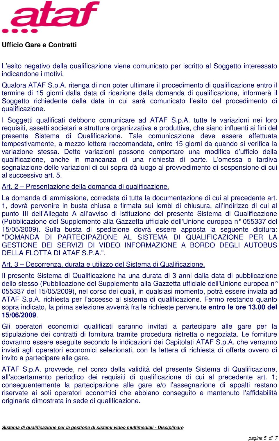 della data in cui sarà comunicato l esito del procedimento di qualificazione. I Soggetti qualificati debbono comunicare ad AT