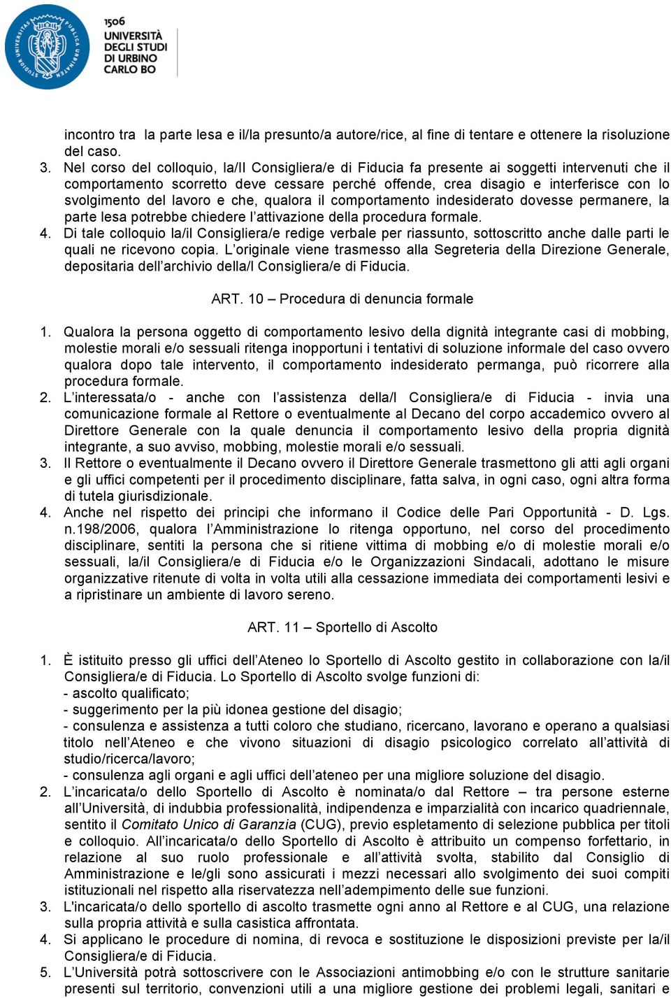 del lavoro e che, qualora il comportamento indesiderato dovesse permanere, la parte lesa potrebbe chiedere l attivazione della procedura formale. 4.