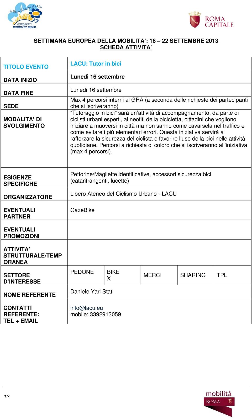 elementari errori. Questa iniziativa servirà a rafforzare la sicurezza del ciclista e favorire l uso della bici nelle attività quotidiane.