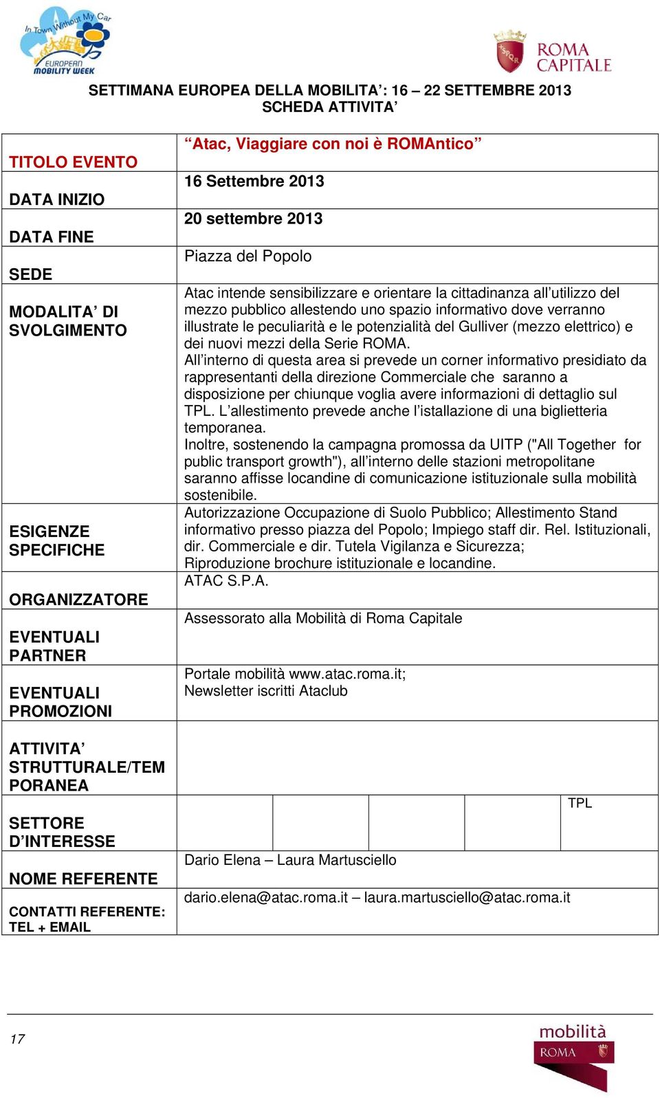 All interno di questa area si prevede un corner informativo presidiato da rappresentanti della direzione Commerciale che saranno a disposizione per chiunque voglia avere informazioni di dettaglio sul