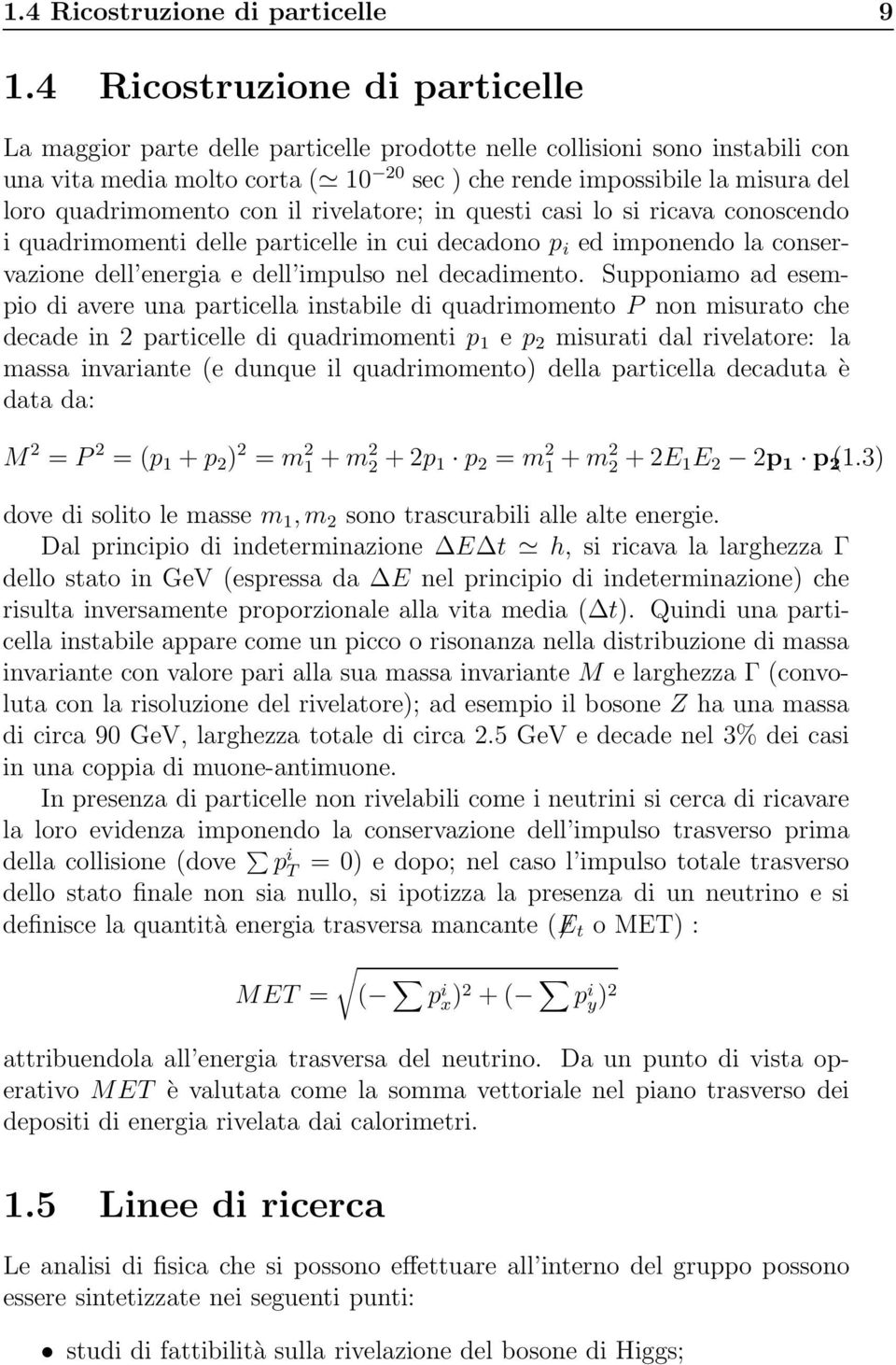 quadrimomento con il rivelatore; in questi casi lo si ricava conoscendo i quadrimomenti delle particelle in cui decadono p i ed imponendo la conservazione dell energia e dell impulso nel decadimento.