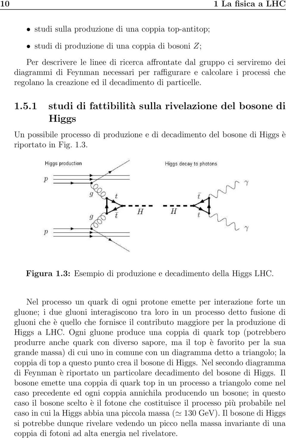 1 studi di fattibilità sulla rivelazione del bosone di Higgs Un possibile processo di produzione e di decadimento del bosone di Higgs è riportato in Fig. 1.3. Figura 1.