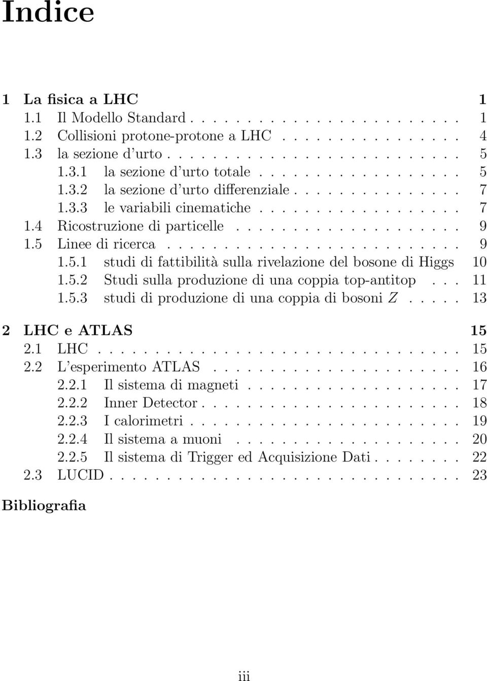 5 Linee di ricerca.......................... 9 1.5.1 studi di fattibilità sulla rivelazione del bosone di Higgs 10 1.5.2 Studi sulla produzione di una coppia top-antitop... 11 1.5.3 studi di produzione di una coppia di bosoni Z.