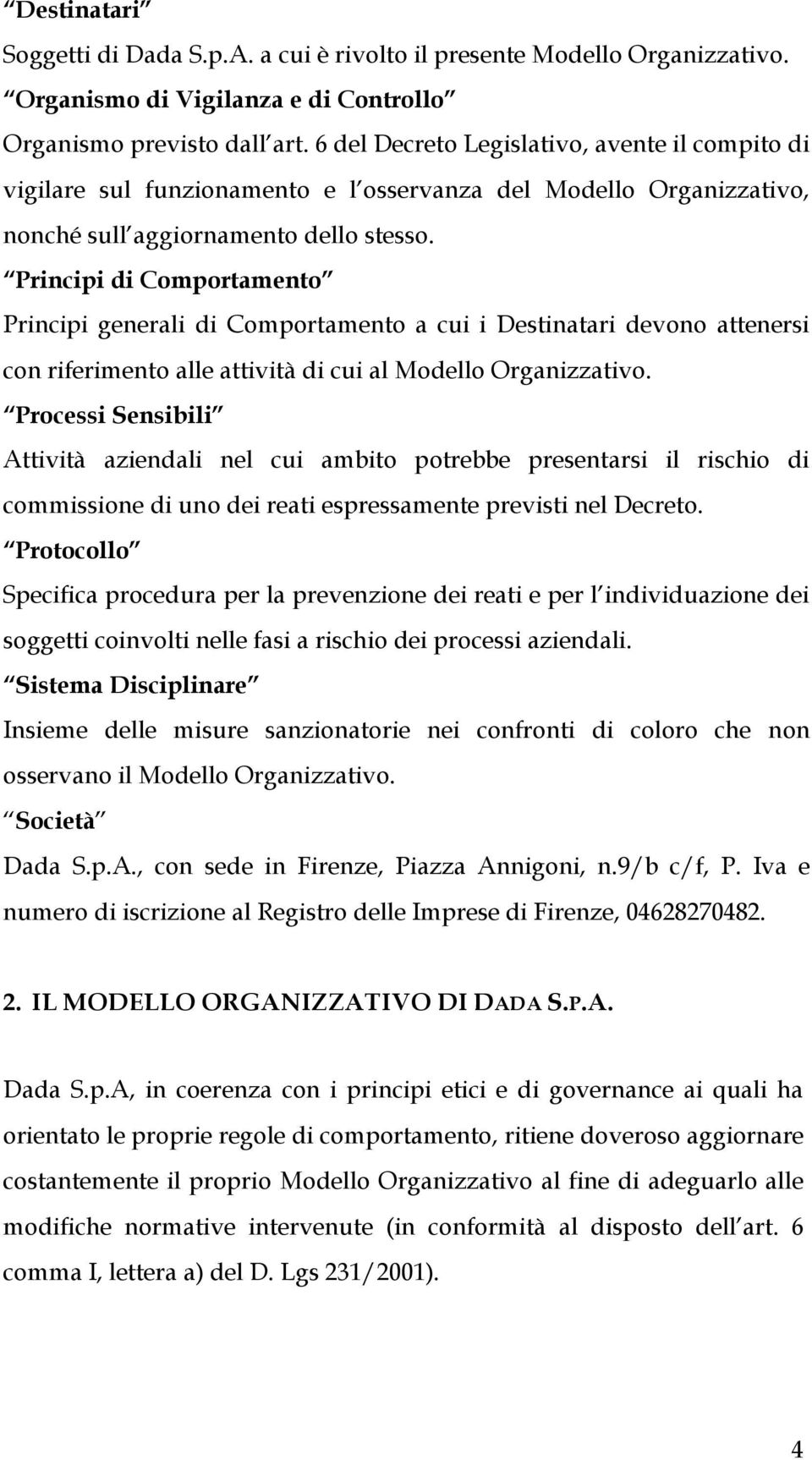 Principi di Comportamento Principi generali di Comportamento a cui i Destinatari devono attenersi con riferimento alle attività di cui al Modello Organizzativo.