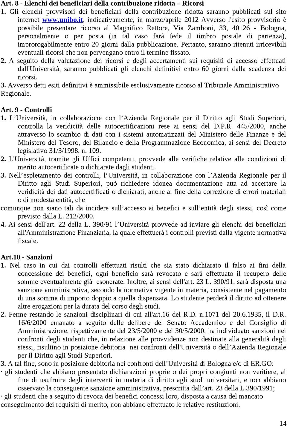 farà fede il timbro postale di partenza), improrogabilmente entro 20 giorni dalla pubblicazione. Pertanto, saranno ritenuti irricevibili eventuali ricorsi che non pervengano entro il termine fissato.